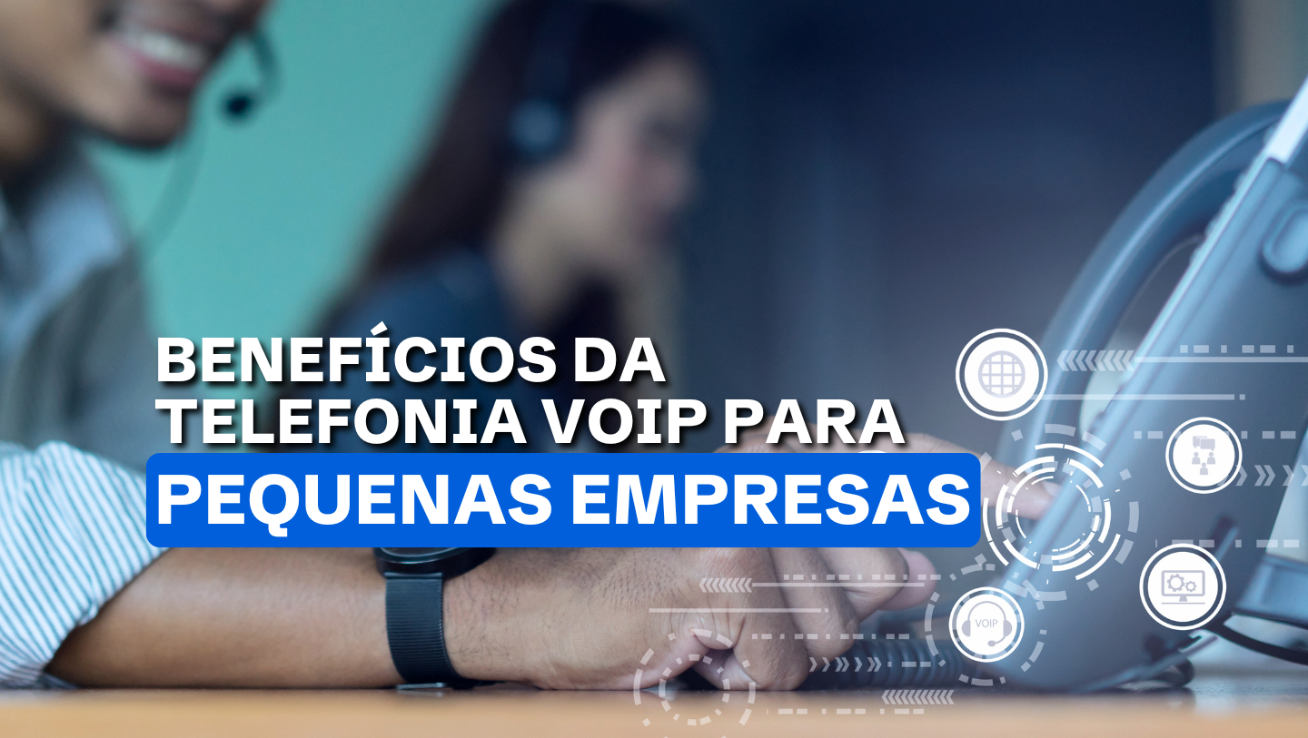 Benefícios da Telefonia VoIP para Pequenas Empresas: Redução de Custos e Eficiência