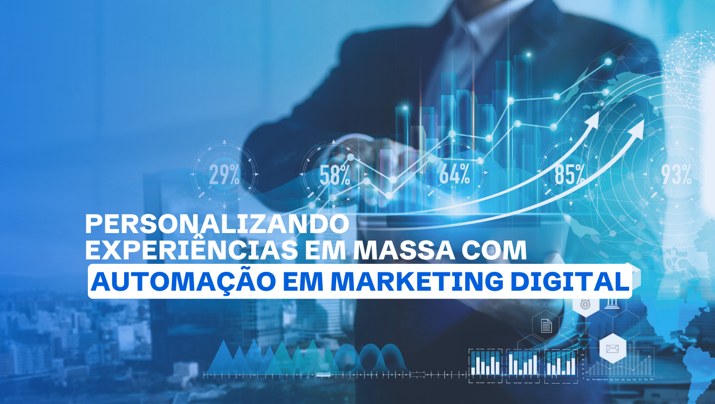 Automação em Marketing Digital: Como as Empresas Estão Personalizando Experiências em Massa