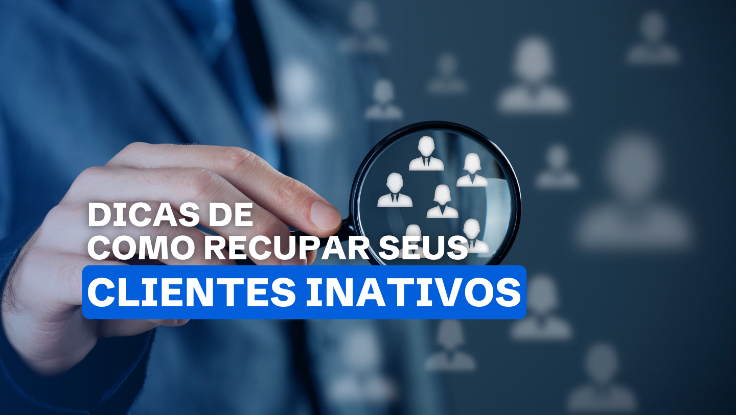 Dicas Infalíveis para Recuperar Clientes Inativos e Manter o Engajamento