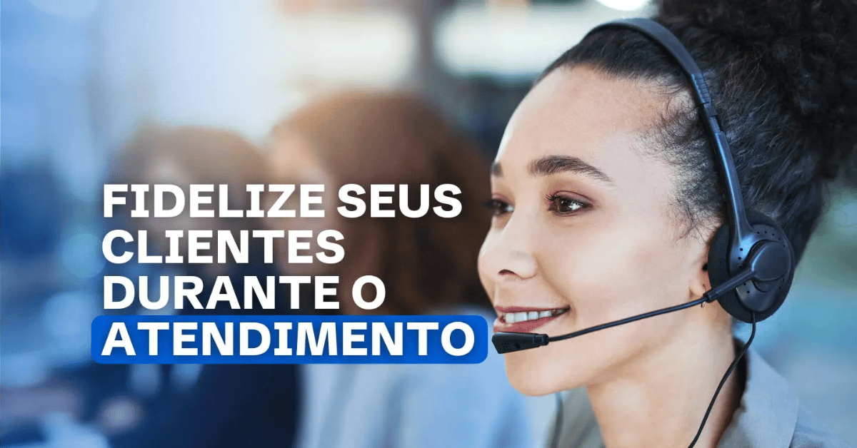 Dicas para Fidelizar Clientes durante o Atendimento